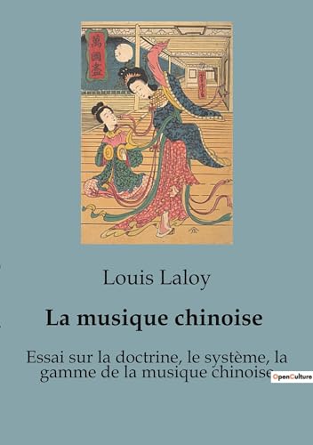 La musique chinoise: Essai sur la doctrine, le système, la gamme de la musique chinoise von SHS Éditions