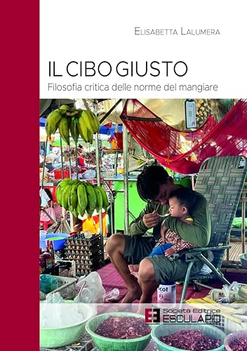 Il cibo giusto. Filosofia critica delle norme del mangiare Il cibo giusto. Filosofia critica delle norme del mangiare von Società Editrice Esculapio
