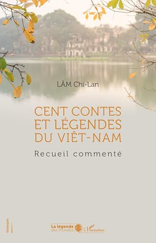 Cent contes et légendes du Viêt-Nam: Recueil commenté von Editions L'Harmattan