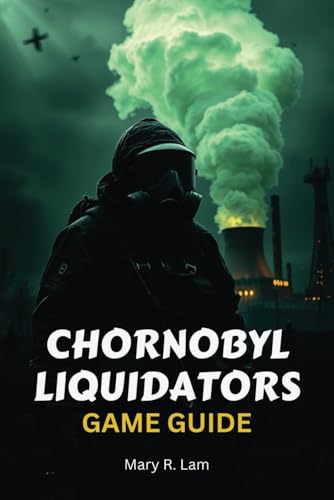 CHORNOBYL LIQUIDATORS GAME GUIDE: A Comprehensive Walkthrough, Expert Strategies, and Hidden Secrets to Conquer the Most Intense Disaster Survival CHORNOBYL LIQUIDATORS GAME GUIDE: A Comprehensive Walkthrough, Expert Strategies, and Hidden Secrets to Conquer the Most Intense Disaster Survival von Independently published