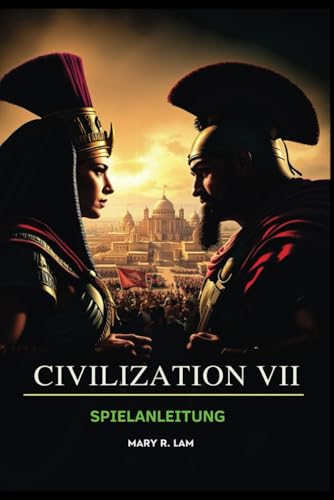 Civilization VII Spielanleitung: Schalte alle Siegbedingungen frei, meistere fortgeschrittene Taktiken und dominiere die Welt mit Einblicken auf Expertenebene und Schritt-für-Schritt-Anleitungen von Independently published