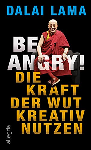 Be Angry!: Die Kraft der Wut kreativ nutzen