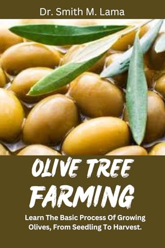 OLIVE TREE FARMING: Learn The Basic Process Of Growing Olives, From Seedling To Harvest. von Independently published