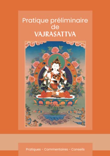 Pratique préliminaire de Vajrasattva: Pratiques - Commentaires - Conseils