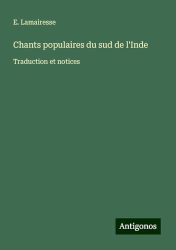 Chants populaires du sud de l'Inde: Traduction et notices von Antigonos Verlag