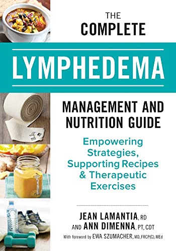 The Complete Lymphedema Management and Nutrition Guide: Empowering Strategies, Supporting Recipes & Therapeutic Exercises: Empowering Strategies, Supporting Recipes and Therapeutic Exercises