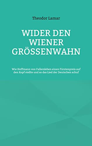 Wider den Wiener Größenwahn: Wie Hoffmann von Fallersleben einen Fürstenpreis auf den Kopf stellte und so das Lied der Deutschen schuf