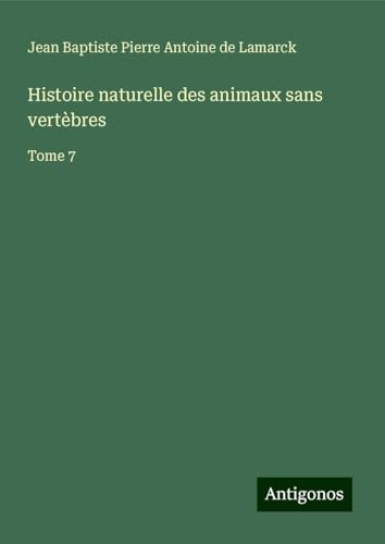 Histoire naturelle des animaux sans vertèbres: Tome 7 von Antigonos Verlag
