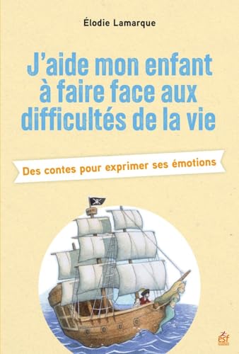 J'aide mon enfant à faire face aux difficultés de la vie: Des contes pour exprimer ses émotions J'aide mon enfant à faire face aux difficultés de la vie: Des contes pour exprimer ses émotions von ESF