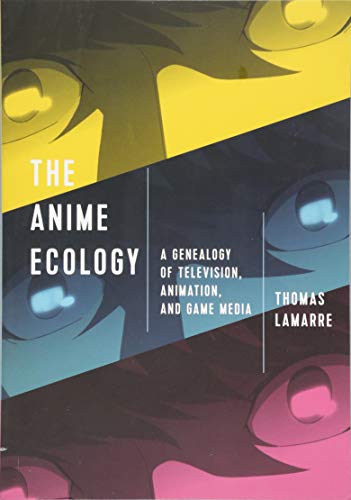 The Anime Ecology: A Genealogy of Television, Animation, and Game Media von University of Minnesota Press