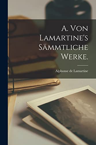 A. von Lamartine's sämmtliche Werke. von Legare Street Press