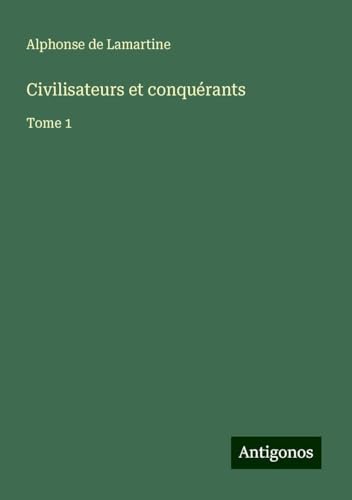 Civilisateurs et conquérants: Tome 1 Civilisateurs et conquérants: Tome 1 von Antigonos Verlag