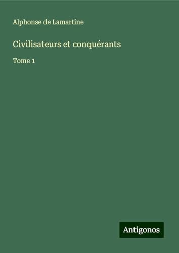 Civilisateurs et conquérants: Tome 1 Civilisateurs et conquérants: Tome 1 von Antigonos Verlag