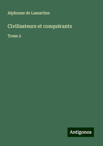 Civilisateurs et conquérants: Tome 2 Civilisateurs et conquérants: Tome 2 von Antigonos Verlag