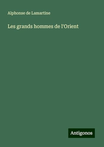 Les grands hommes de l'Orient Les grands hommes de l'Orient von Antigonos Verlag