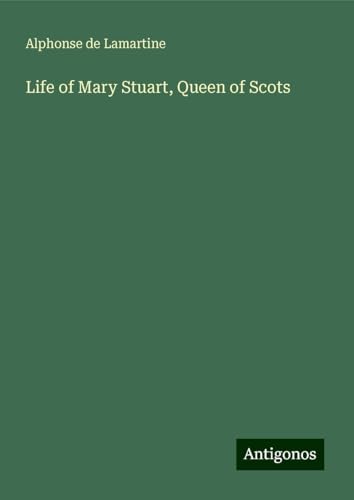 Life of Mary Stuart, Queen of Scots Life of Mary Stuart, Queen of Scots von Antigonos Verlag