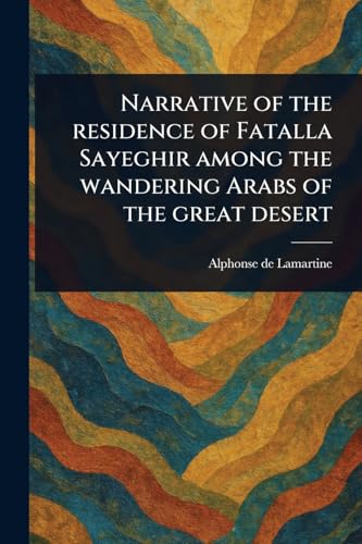 Narrative of the Residence of Fatalla Sayeghir Among the Wandering Arabs of the Great Desert Narrative of the Residence of Fatalla Sayeghir Among the Wandering Arabs of the Great Desert von Anson Street Press