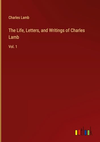 The Life, Letters, and Writings of Charles Lamb: Vol. 1 von Outlook Verlag