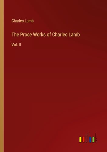 The Prose Works of Charles Lamb: Vol. II The Prose Works of Charles Lamb: Vol. II