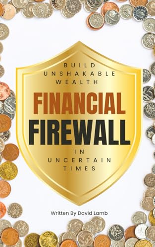 Financial Firewall: Build Unshakable Wealth in Uncertain Times von Independently published