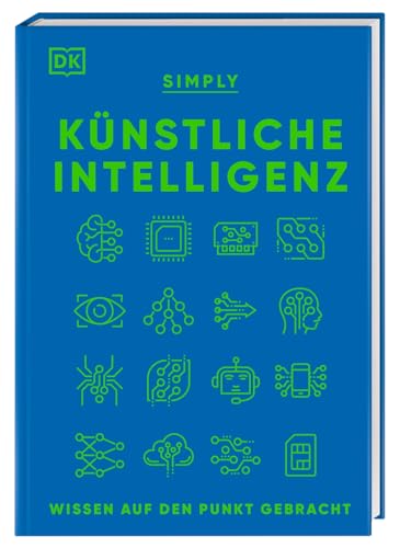 SIMPLY. Künstliche Intelligenz: Wissen auf den Punkt gebracht. Visuelles Nachschlagewerk mit 120 wichtigen Konzepten, Anwendungsfeldern und Funktionsweisen von KI von Dorling Kindersley Verlag