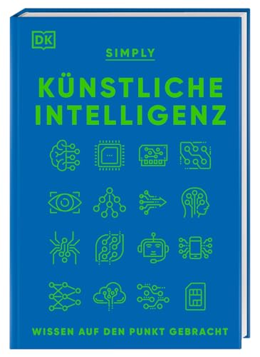 SIMPLY. Künstliche Intelligenz: Wissen auf den Punkt gebracht. Visuelles Nachschlagewerk mit 120 wichtigen Konzepten, Anwendungsfeldern und Funktionsweisen von KI von DK