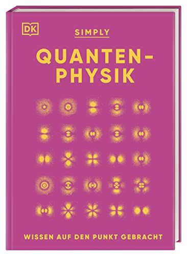 SIMPLY. Quantenphysik: Wissen auf den Punkt gebracht. Visuelles Nachschlagewerk zu über 100 zentralen Themen der Quantenphysik von Dorling Kindersley Verlag