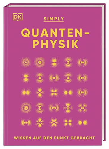 SIMPLY. Quantenphysik: Wissen auf den Punkt gebracht. Visuelles Nachschlagewerk zu über 100 zentralen Themen der Quantenphysik SIMPLY. Quantenphysik: Wissen auf den Punkt gebracht. Visuelles Nachschlagewerk zu über 100 zentralen Themen der Quantenphysik von DK