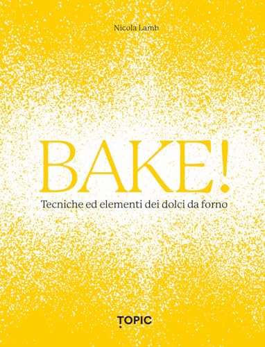 Bake! Tecniche ed elementi dei dolci da forno (Reference) von Topic