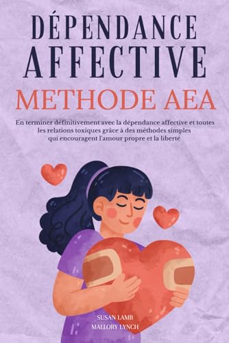 DEPENDANCE AFFECTIVE: Amour propre | Guerir de ses blessures affectives | Dépendance affective | En finir avec la relation toxique | Livre developpement personnel