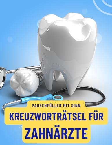 Ein Kreuzworträtsel-Buch für den Zahnarzt / Dentist mit Begriffen aus der Zahnmedizin.: Rätsel und Knobelei in einem Kreuzworträtselheft für Zahnärzte / die Zahnärztin. von Independently published