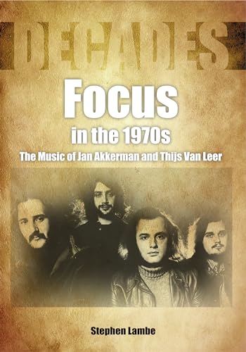 Focus in the 1970s: The Music of Jan Akkerman and Thijs van Leer (Decades in Music) von Sonicbond Publishing