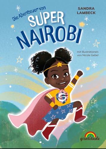 Die Abenteuer von Super Nairobi: Willkommen in der Welt einer Superheldin! von Gratitude Verlag