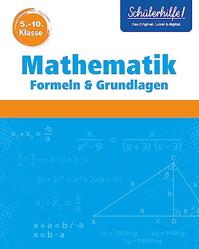 Mathematik Formeln & Grundlagen 5.-10. Klasse: Schülerhilfe Mathematik Formeln & Grundlagen 5.-10. Klasse: Schülerhilfe