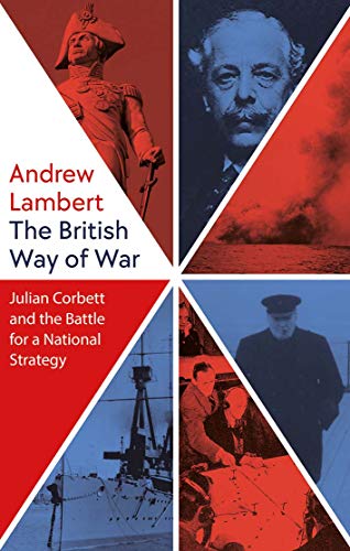 The British Way of War: Julian Corbett and the Battle for a National Strategy von Yale University Press
