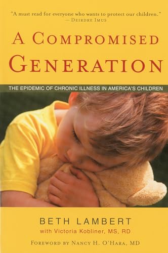 A Compromised Generation: The Epidemic of Chronic Illness in America's Children A Compromised Generation: The Epidemic of Chronic Illness in America's Children