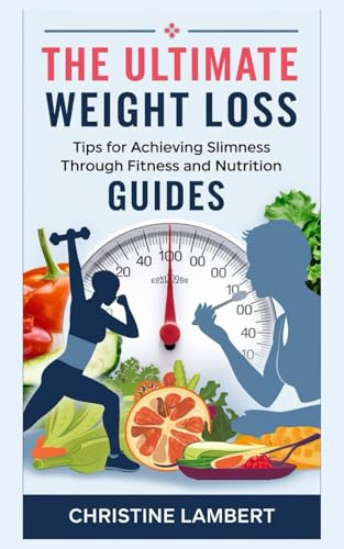 The Ultimate Weight Loss Guides: Tips for Achieving Slimness through Fitness and Nutrition von Independently published