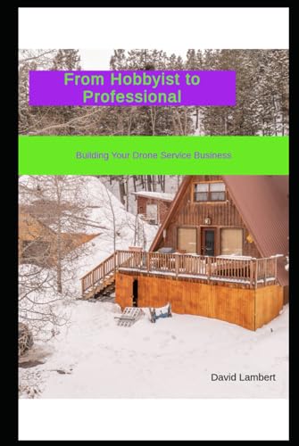 From Hobbyist to Professional: Building Your Drone Service Business (The Drone Advantage Series, Band 1) von Independently published