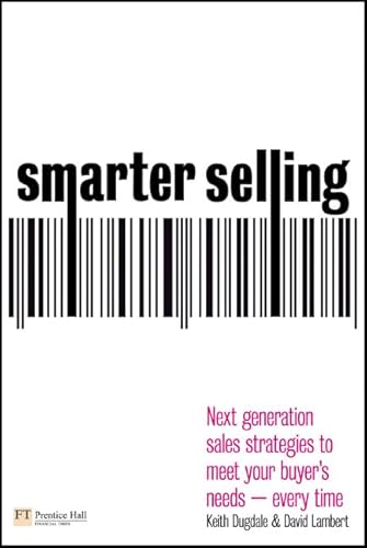 Smarter Selling: Next Generation Sales Strategies to Meet Your Buyer's Needs: Next generation sales strategies to meet your buyer's needs - every time (Financial Times)