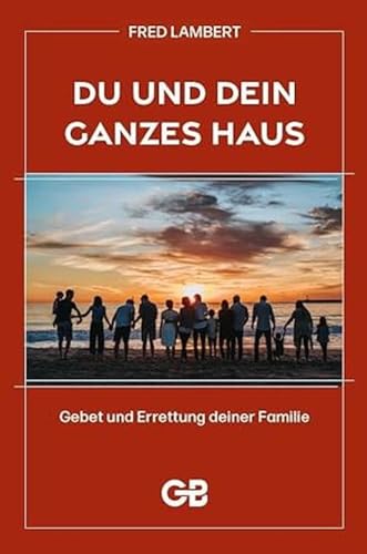 Du und Dein ganzes Haus: Gebet und Errettung deiner Familie