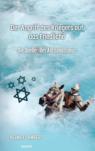 Der Angriff des Kriegers auf das Friedliche: Die Quelle des Antisemitismus von novum Verlag