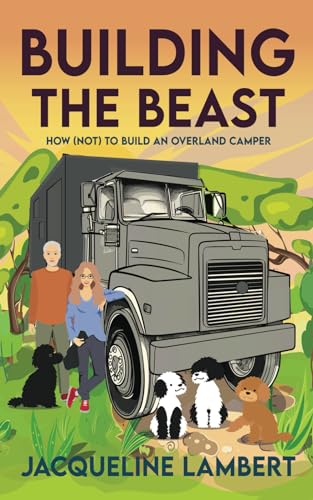 Building The Beast: How (Not) To Build An Overland Camper (The Wayward Truck, Band 1)