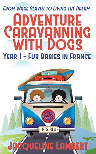 Year 1 - Fur Babies in France: From Wage Slaves to Living the Dream (Adventure Caravanning with Dogs, Band 1) von World Wide Walkies