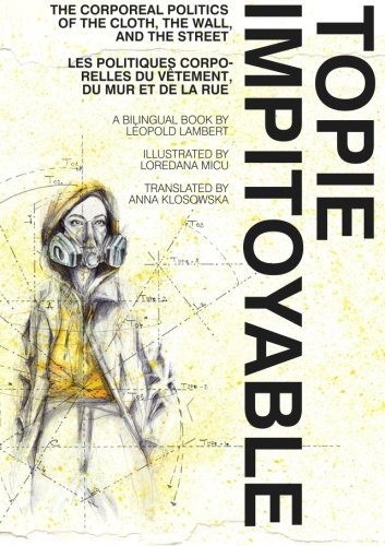 Topie Impitoyable: The Corporeal Politics of the Cloth, the Wall, and the Street / Les politiques corporelles du vetement, du mur et de la rue Topie Impitoyable: The Corporeal Politics of the Cloth, the Wall, and the Street / Les politiques corporelles du vetement, du mur et de la rue von Punctum Books