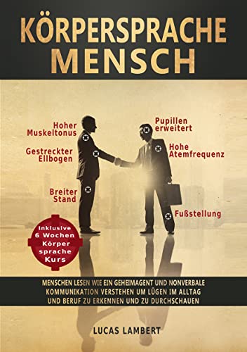 Körpersprache Mensch: Menschen lesen wie ein Geheimagent und nonverbale Kommunikation verstehen, um Lügen im Alltag und Beruf zu erkennen und zu durchschauen Körpersprache Mensch: Menschen lesen wie ein Geheimagent und nonverbale Kommunikation verstehen, um Lügen im Alltag und Beruf zu erkennen und zu durchschauen
