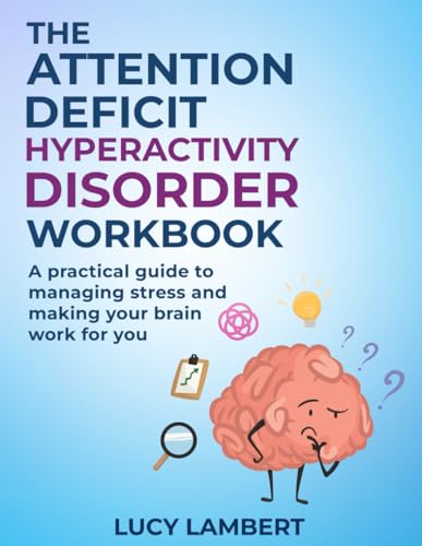 The Attention Deficit Hyperactivity Disorder Workbook: A practical guide to managing stress and making your brain work for you von Independently published