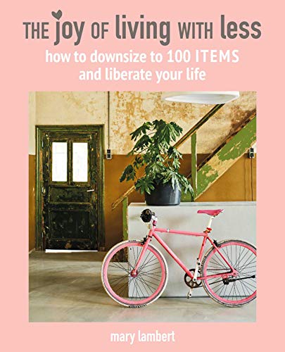 The Joy of Living with Less: How to downsize to 100 items and liberate your life von Cico