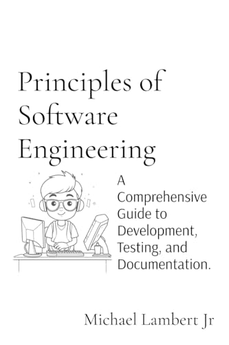 Principles of Software Engineering: A Comprehensive Guide to Development, Testing, and Documentation. von 3ichael 7ambert
