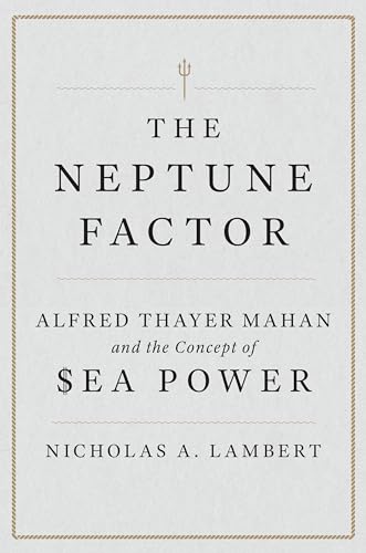 The Neptune Factor: Alfred Thayer Mahan and the Concept of Sea Power von Naval Institute Press
