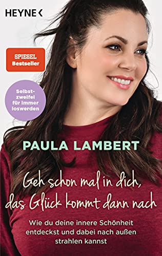 Geh schon mal in dich, das Glück kommt dann nach: Wie du deine innere Schönheit entdeckst und dabei nach außen strahlen kannst - Selbstzweifel für immer loswerden von Heyne Taschenbuch